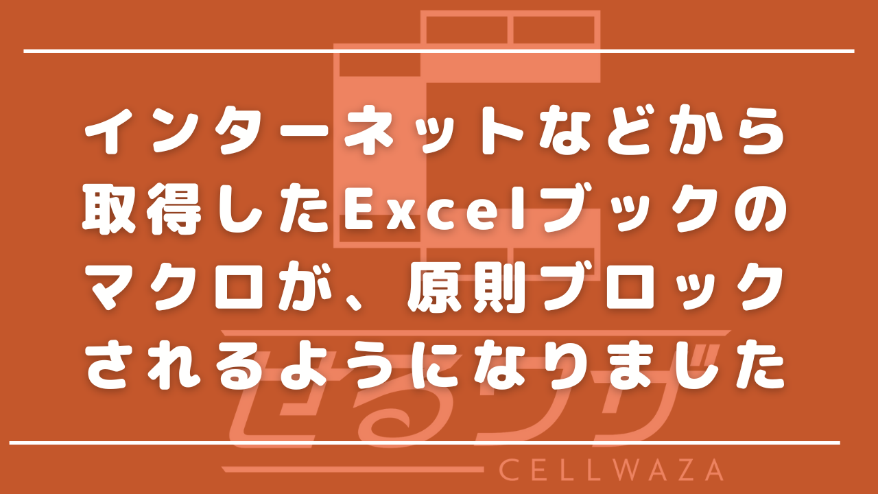 インターネットなどから取得したExcelブックのマクロが、原則ブロックされるようになりました | EXCELの時短ツール開発なら『せるワザ』にお任せ！