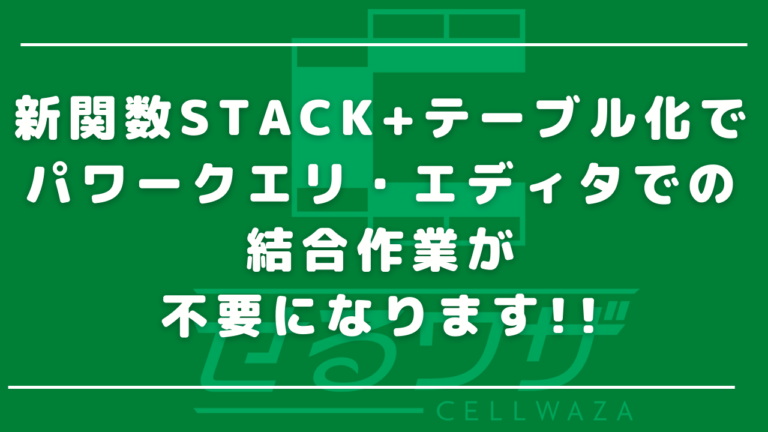 新関数STACK+テーブル化で、パワークエリ・エディタでの結合作業が不要になります!! | EXCELの時短ツール開発なら『せるワザ』にお任せ！