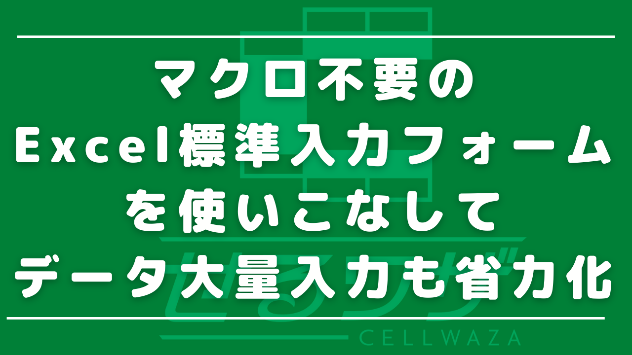 マクロ不要のExcel標準入力フォームを使いこなして、データ大量入力も省力化